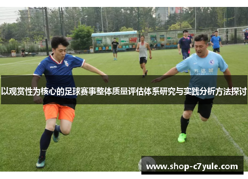 以观赏性为核心的足球赛事整体质量评估体系研究与实践分析方法探讨 以观赏性为核心的足球赛事整体质量评估体系研究与实践分析方法探讨